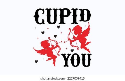 Cupid you - Valentine typography svg design, Sports SVG Design, Sports typography t-shirt design, For stickers, Templet, mugs, etc. Vector EPS Editable Files.