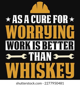 As a cure for worrying work is better than whiskey typographic tshirt design 