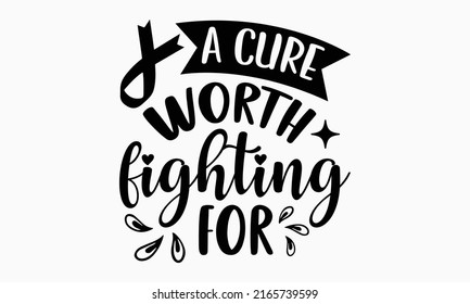 A cure worth fighting for - Breast Cancer t shirt design, Hand drawn lettering phrase, Calligraphy graphic design, SVG Files for Cutting Cricut and Silhouette