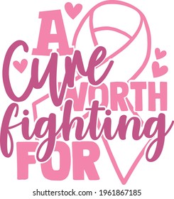 A Cure Worth Fighting For - Cancer Awareness design