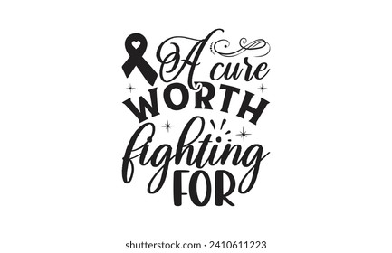      A cure worth fighting for Lettering design for greeting banners, Mouse Pads, Prints, Cards and Posters, Mugs, Notebooks, Floor Pillows and T-shirt prints design.