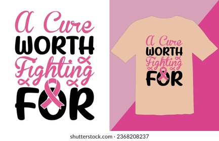 A Cure Worth Fighting For typography t shirt Design,Breast cancer awareness month t-shirt design,Cancer awareness quotes t shirt designs,Cancer awareness Quotes,Fight Breast Cancer T Shirt Design