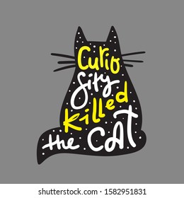 Curiosity killed the cat - funny inspire motivational quote. Hand drawn beautiful lettering. Proverb. Print for inspirational poster, t-shirt, bag, cups, card, flyer, sticker, badge. Cute funny vector