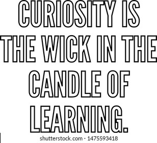 Curiosity is the wick in the candle of learning