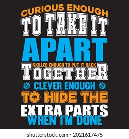 curious enough to take it apart skilled enough to put it back together clever enough to hide the extra parts when I’m done t-shirt design, vector file.