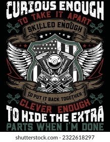 Curious enough to take it apartskilled enough to put it back together clever enough to hide the extra parts when i'm done mechanic t shirt design