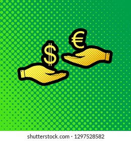 Currency exchange from hand to hand. Dollar adn Euro. Vector. Pop art orange to yellow dots-gradient icon with black contour at greenish background.