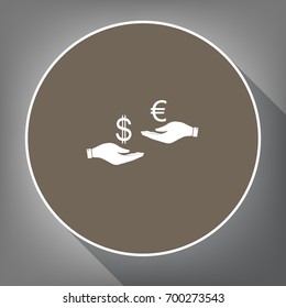 Currency exchange from hand to hand. Dollar adn Euro. Vector. White icon on brown circle with white contour and long shadow at gray background. Like top view on postament.