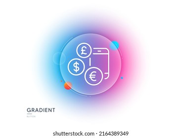 Currency rates line icon. Gradient blur button with glassmorphism. Money exchange sign. Phone trade symbol. Transparent glass design. Currency rate line icon. Vector