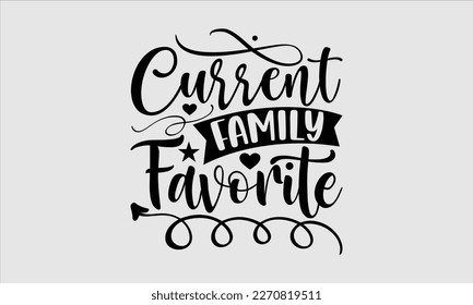 Current family favorite- Baby T shirt design, Lettering svg for greeting banners, Modern calligraphy, Vector EPS Editable Files, white background, EPS 10.