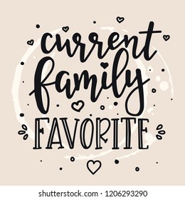 Current family favorite Hand drawn typography poster. Conceptual handwritten phrase Home and Family T shirt hand lettered calligraphic design. Inspirational vector