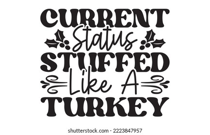 Current status stuffed like a turkey Svg, Thanksgiving svg, Thanksgiving svg designs vector Handwritten phrase, Stylish seasonal illustration with a coffee-to-go mug and leaves elements, Fall season t