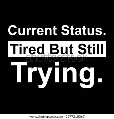 Current Status. Tired But Still Trying. Motivational Quote. White Typography And Black Background. 