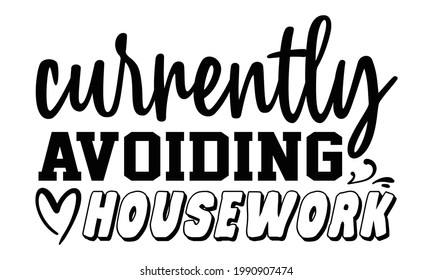 Currently avoiding housework- Funny t shirts design, Hand drawn lettering phrase, Calligraphy t shirt design, Isolated on white background, svg Files for Cutting Cricut and Silhouette, EPS 10