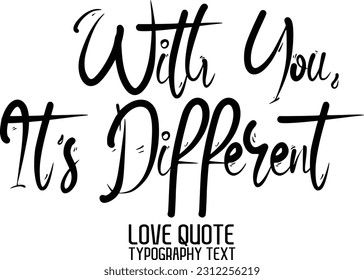 Cursive Calligraphy Inspirational Quote About Love. With You, It's Different