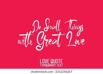 Cursive Calligraphy Inspirational Quote About Love. Do Small Things with Great Love