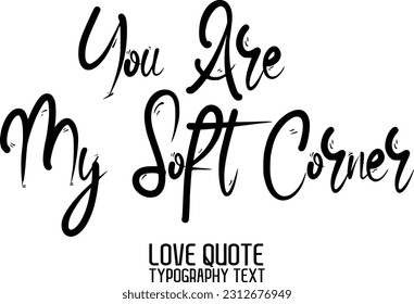 Cursive Calligraphy Inspirational Quote About Love. You Are My Soft Corner