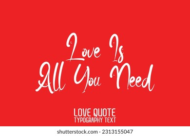 Cursive Calligraphy Inspirational Quote About Love Love Is All You Need