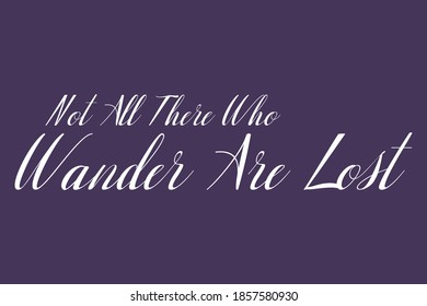 Cursive Calligraphy "Not All There Who Wander Are Lost" in White Color Text On Dork Purple Background