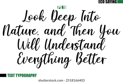 Cursive Text Lettering Eco Quote  Look Deep Into Nature, and Then You Will Understand Everything Better