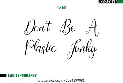 Cursive Text Lettering Eco Quote Don't Be A Plastic Junky 