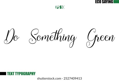 Cursive Text Lettering Eco Quote Do Something Green