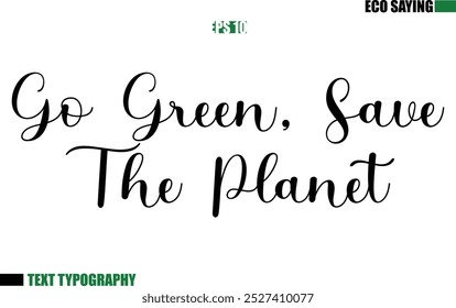 Cursive Text Lettering Eco Quote  Go Green, Save The Planet