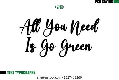 Cursive Text Lettering Eco Quote All You Need Is Go Green