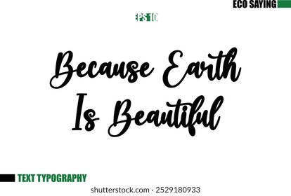 Cursive Text Lettering Eco Quote  Because Earth Is Beautiful