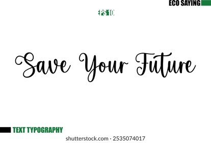 Cursive Text Lettering Eco Quote Save Your Future