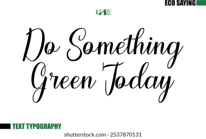 Cursive Text Lettering Eco Quote  Do Something Green Today