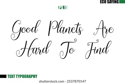 Cursive Text Lettering Eco Quote  Good Planets Are Hard To Find