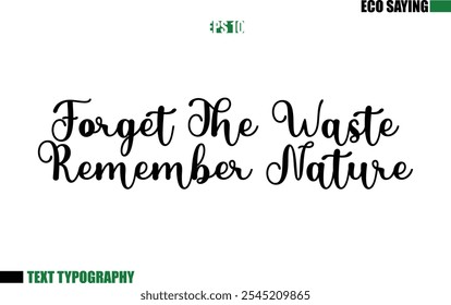 Cursive Text Lettering Eco Quote Forget The Waste Remember Nature