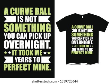 A curveball is not something you can pick up overnight. It took me years to perfect mine- Life saying quotes t-shirts, quotes for t-shirt designs