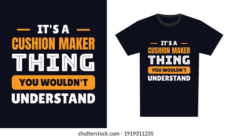 cushion maker T Shirt Design. It's a cushion maker Thing, You Wouldn't Understand