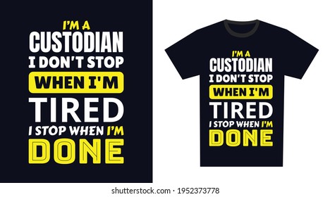 custodian T Shirt Design. I 'm a custodian I Don't Stop When I'm Tired, I Stop When I'm Done