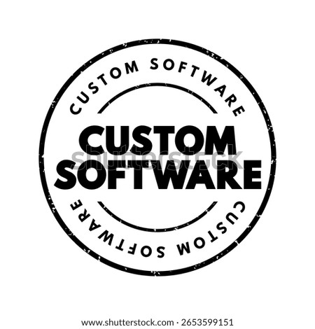 Custom Software is software that is specially developed for some specific organization or other user, text concept stamp