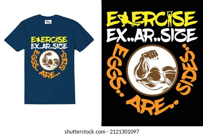 Custom T-Shirt Design - EXERCISE EX..AR..SIZE EGGS..ARE.. SIDES..
