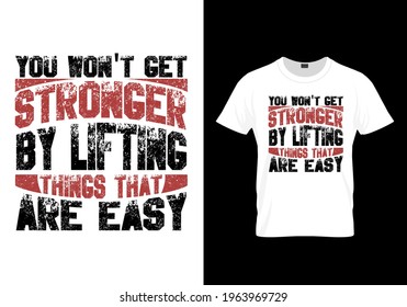 Custom Typographic T-Shirt Design, you won't get stronger by lifting things that are easy message t-shirt template design