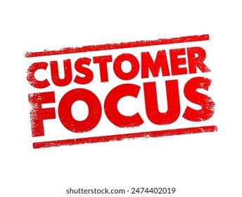 Customer Focus - strategy that puts customers at the center of business decision-making, text concept stamp