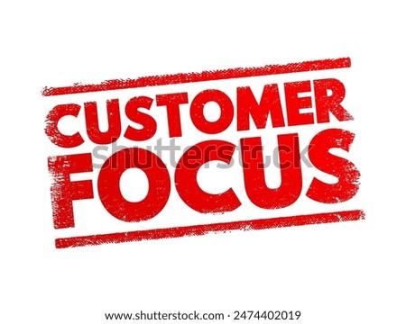 Customer Focus - strategy that puts customers at the center of business decision-making, text concept stamp