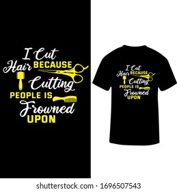 I Cut Hair Because Cutting People is Frowned Upon-Hair Dresser T-shirt Vector.