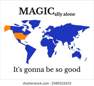 Cut out world map with USA in orange and the rest of the world in blue with the words Magically alone, It's gonna be so good