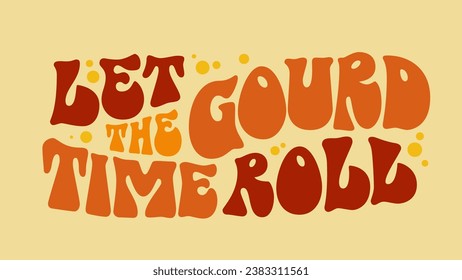 Cute 70s groovy style lettering pun quote, Let the gourd time roll. Isolated typography vector illustration. Warm colored text design element for Thanksgiving, Halloween, Fall festive purposes