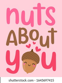 Cute acorn cartoon illustration with typography design "Nuts about you" for valentine's day card design.