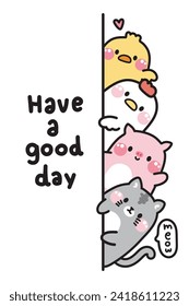 Cute animals hide at the wall with have a nice good day text.Peeking.Greeting.Cat,pig,hen,chick hand drawn.Pet and farm animal character cartoon design.Kawaii.Vector.Illustration.