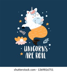 Cute baby background with a funny unicorn - mermaid and text -unicorns are real. Kids graphics for cards, posters, t-shirt designs in a vector.