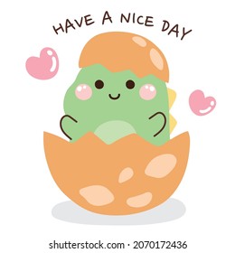 Cute baby dinosaur in egg with have a nice day text on white background.Animal cartoon character design.Image for card,poster,sticker,kid product.Isolated.Kawaii.Vector.Illustration.