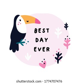 Cute baby toucan. Cartoon jungle bird character with frame and motivation phrase. Best day ever. Flat illustration. 