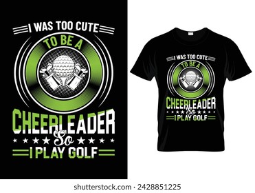 I was too cute to be a cheerleader so I play golf t shirt design. vector illustration